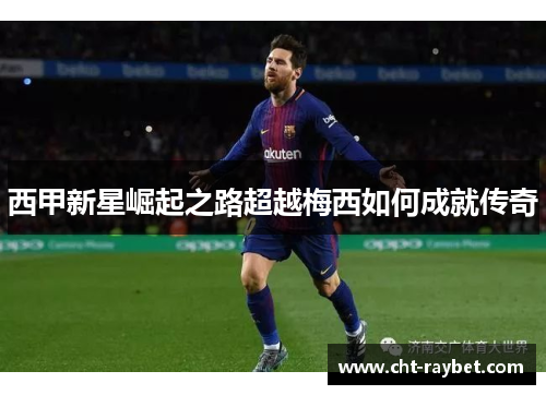 西甲新星崛起之路超越梅西如何成就传奇