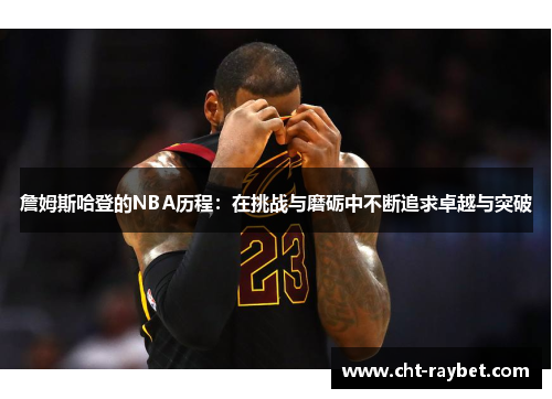 詹姆斯哈登的NBA历程：在挑战与磨砺中不断追求卓越与突破