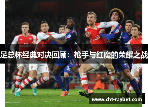足总杯经典对决回顾：枪手与红魔的荣耀之战