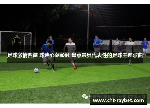 足球激情四溢 球迷心潮澎湃 盘点最具代表性的足球主题歌曲