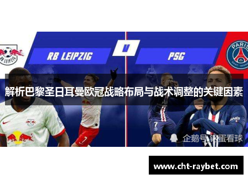 解析巴黎圣日耳曼欧冠战略布局与战术调整的关键因素