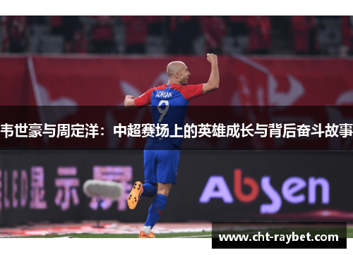 韦世豪与周定洋:中超赛场上的英雄成长与背后奋斗故事 韦世豪与周定洋:中超赛场上的英雄成长与背后奋斗故事