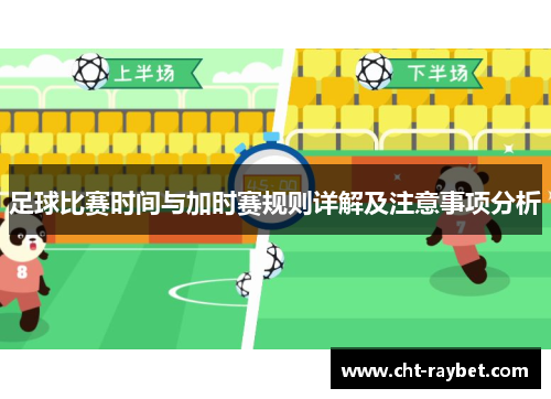 足球比赛时间与加时赛规则详解及注意事项分析